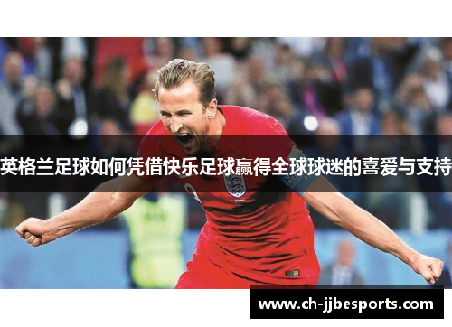 英格兰足球如何凭借快乐足球赢得全球球迷的喜爱与支持