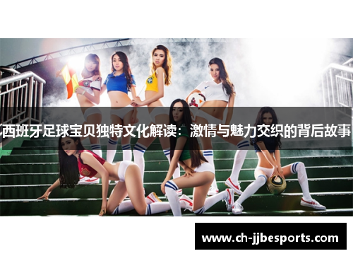 西班牙足球宝贝独特文化解读：激情与魅力交织的背后故事