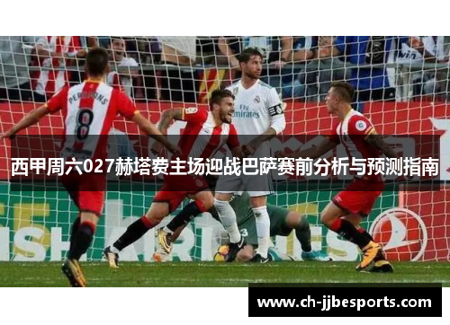 西甲周六027赫塔费主场迎战巴萨赛前分析与预测指南 西甲周六027赫塔费主场迎战巴萨赛前分析与预测指南