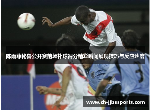 陈雨菲秘鲁公开赛前场扑球得分精彩瞬间展现技巧与反应速度