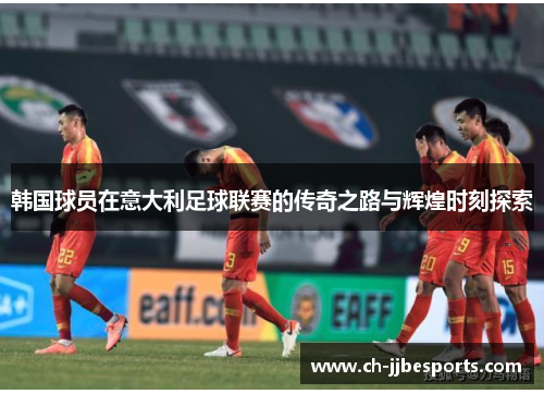 韩国球员在意大利足球联赛的传奇之路与辉煌时刻探索